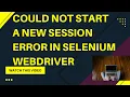 How to resolve Could not start a new session Response code 500 Error in Selenium WebDriver
