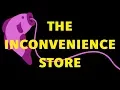 The Inconvenience Store