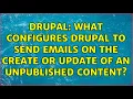 Drupal What configures Drupal to send emails on the create or update of an unpublished content