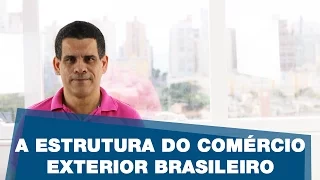 A Estrutura do Comércio Exterior Brasileiro | comexblog.com