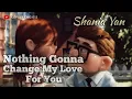 NOTHING GONNA CHANGE MY LOVE FOR YOU || SHANIA YAN mp3