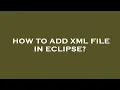 How to add xml file in eclipse