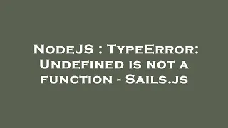 NodeJS TypeError Undefined is not a function - Sails js