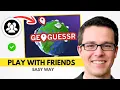 How to Play GeoGuessr With Friends FREE Join by Code 2026