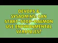 DevOps SysAdmins Can start-stop-daemon use environmental variables 2 Solutions