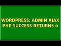 Wordpress admin ajax php success returns 0 2 Solutions
