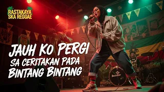 jauh ko pergi sa ceritakan pada bintang bintang cover by rastakaya
