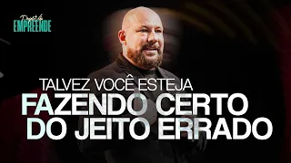 Talvez você esteja fazendo certo do jeito errado | Cesar Zanoni