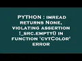 PYTHON imread returns None violating assertion - src empty in function cvtColor error