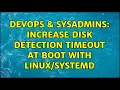DevOps SysAdmins Increase disk detection timeout at boot with