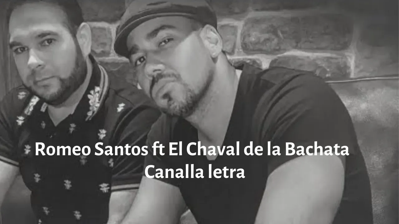 Romeo santos ft El Chaval de la Bachata - Canalla letra Romeo santos ft El Chaval de la Bachata - Canalla letra