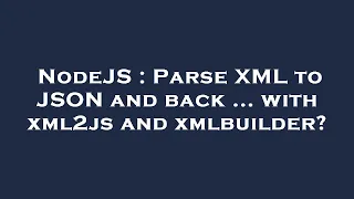 NodeJS Parse XML to JSON and back with xml2js and xmlbuilder