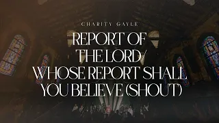 charity gayle report of the lord whose report shall you believe shout 