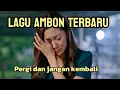 Download Lagu LAGU AMBON TERBARU | pergi dan jangan kembali 😭 #music