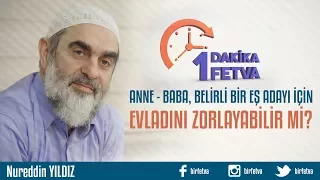 Anne – baba, belirli bir eş adayı ile evlenmesi için evladını zorlayabilir mi?
