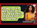 How Is the Weather in Philadelphia Throughout the Year - Everything About Philadelphia