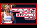 Where Do You Sit at the Hollywood Bowl Everything About LA