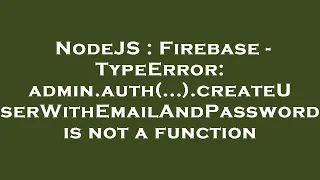 NodeJS Firebase - TypeError admin auth createUserWithEmailAndPassword is not a function