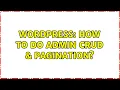 Wordpress How to do admin CRUD Pagination 2 Solutions