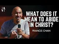 What Does It Mean to Abide in Christ Francis Chan