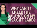 Why can t I check the balance on my Visa Gift Card