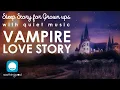 Download Lagu Bedtime Stories | 🧛 Vampire Love Story 👩‍💼 | Romance Sleep Story for Grown Ups | Quiet Music