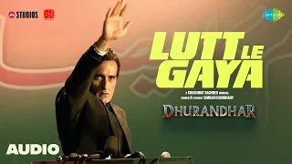 lutt le gaya audio dhurandhar ranveer singh akshaye khanna shashwat sachdev simran c