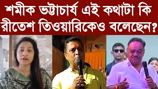 শমীক ভট্টাচার্য এই কথাটা কি রীতেশ তিওয়ারিকেও বলেছেন?