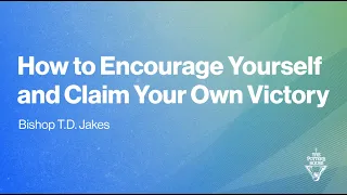 how to encourage yourself and claim your own victory bishop t d jakes