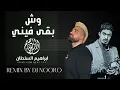 ابراهيم السلطان - وش بقى فيني 2025 | Remix by (DJ NOORO)