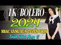Download Lagu LK BOLERO 2024✅NHẠC TRỮ TÌNH BẤT HỦ HAY NHẤT TUYỂN CHỌN✅ NHẠC VÀNG HẢI NGOẠI XƯA 2024