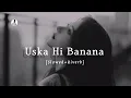 Download Lagu Uska Hi Banana | Slowed+Riverb | Arijit Singh | 1920 Evil Returns | Music lofi 81 |