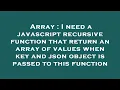 Array I need a javascript recursive function that return an array of values when key and json obje