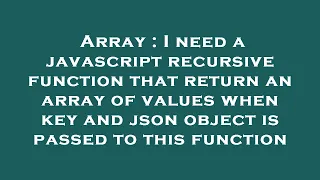 Array I need a javascript recursive function that return an array of values when key and json obje
