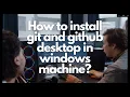 How to install git and github desktop in windows machine