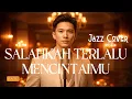 Lagu VERSI MENGURAS EMOSI😭 Salahkah Terlalu Mencintaimu - RATU | Jazz Ballad Cover