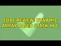 Code Review Dynamic Array Based Stack in C 2 Solutions
