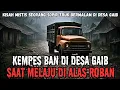 Download Lagu KEMPES BAN DI DESA GAIB ALAS ROBAN‼️KISAH CERITA HOROR MISTERI‼️