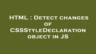 HTML Detect changes of CSSStyleDeclaration object in JS