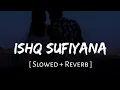 Ishq Sufiyana (Slowed + Reverb) | Kamal Khan | The Dirty Picture | Lofi song 619