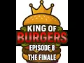 King of Burgers Episode 8 - The Finale