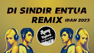 DJ DI SINDIR ENTUA REMIX ( LAGU IBAN 2023 )