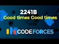 2241B - Good times Good times How to approach a Codeforces problem during contest