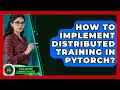 How To Implement Distributed Training In PyTorch - AI and Machine Learning Explained