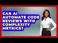Can AI Automate Code Reviews With Complexity Metrics - Learning To Code With AI