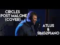 Post Malone - Circles Cover by Atlus ft Sing2Piano Piano Version