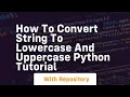 How to convert string to lowercase and uppercase python tutorial