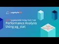 Performance Analysis Using pg - stat YugabyteDB Friday Tech Talks Episode 46