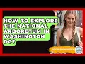 How To Explore The National Arboretum In Washington DC - Everything About Washington DC