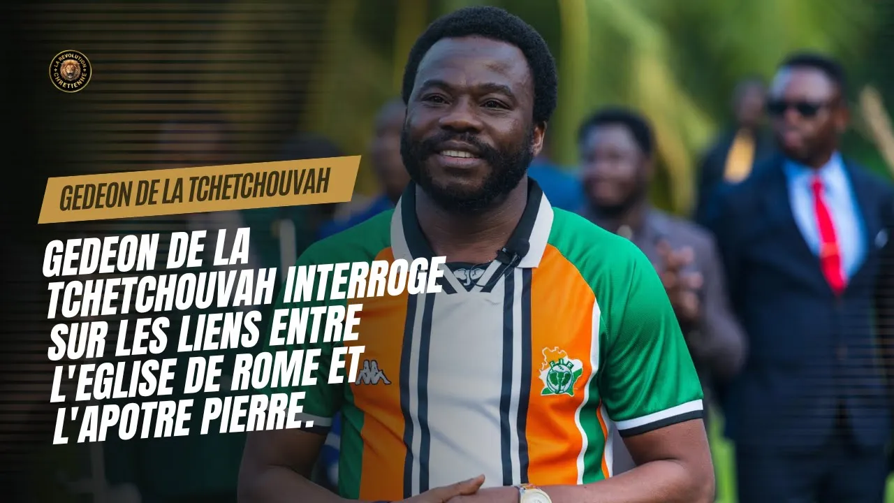 🔴 GEDEON DE LA TCHETCHOUVAH INTERROGE SUR LES LIENS ENTRE L'EGLISE DE ROME ET L'APOTRE PIERRE